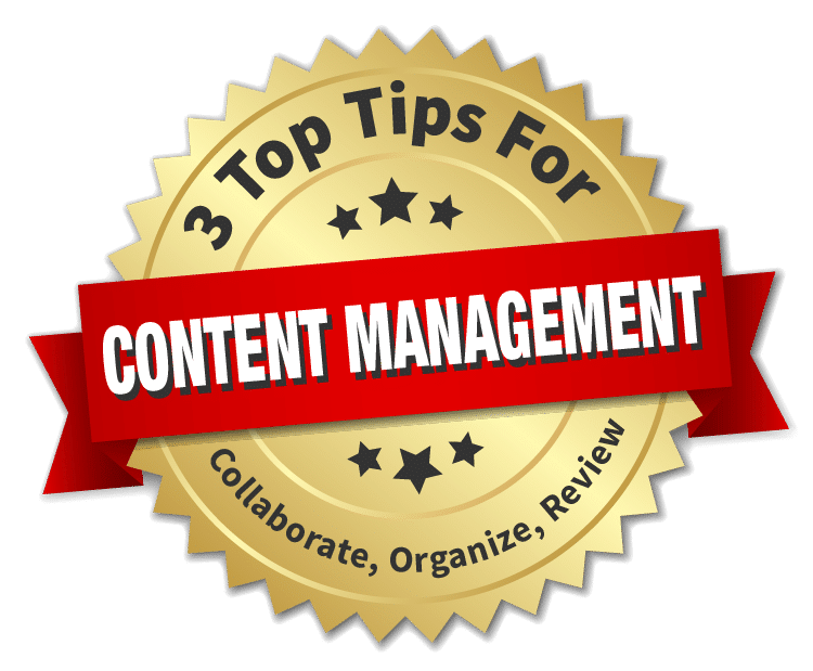 Three top tips for content management: why it's important to collaborate, organize, and review your content, and how to get it done.